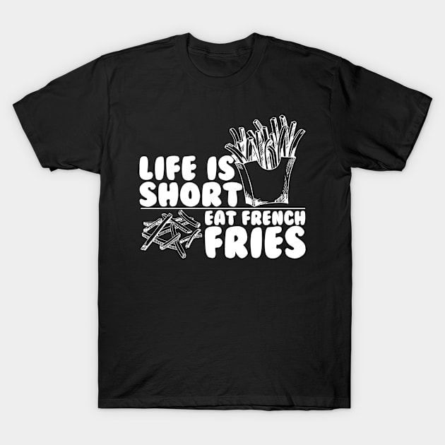 Life Is Short Eat French Fries T-Shirt by Shirtjaeger